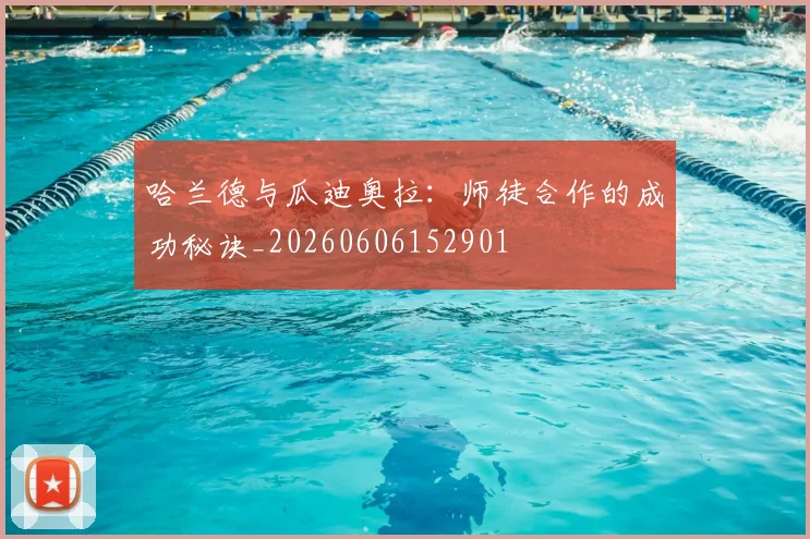哈兰德与瓜迪奥拉:师徒合作的成功秘诀_20260606152901