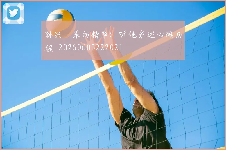 孙兴慜采访精华：听他亲述心路历程_20260603222021