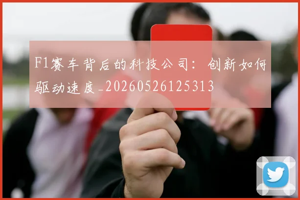 F1赛车背后的科技公司:创新如何驱动速度_20260526125313